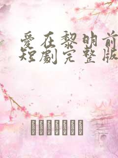 爱在黎明前升起短剧完整版