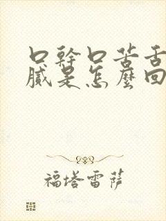 口干口苦舌苔黄腻是怎么回事