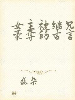 女主被继兄强取豪夺的古言