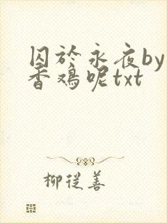 囚于永夜by麦香鸡呢txt