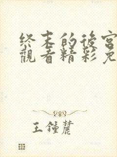 终末的后宫在线观看精彩免费