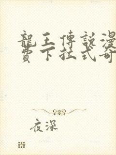 龙王传说漫画免费下拉式奇妙漫画