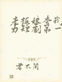 老板娘夸我太给力短剧第一集