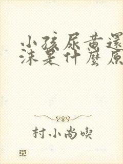 小孩尿黄还有泡沫是什么原因引起的