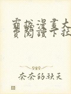 霸总漫画大全免费阅读下拉式