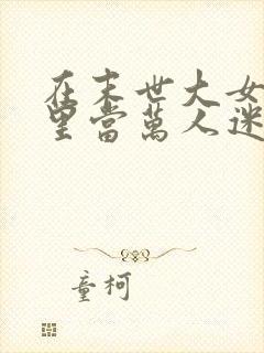 在末世大女主文里当万人迷女配