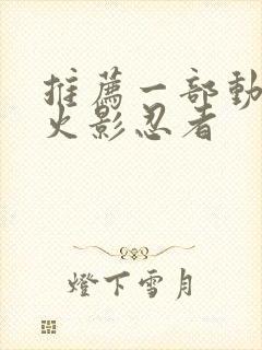 推荐一部动画片火影忍者