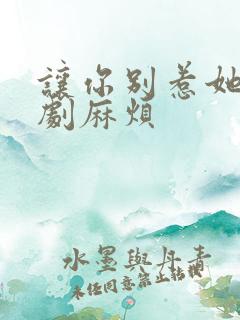 让你别惹她了短剧麻烦