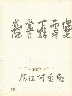 感觉下面偶尔隐隐有点疼是为什么