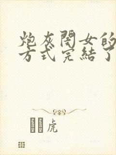 炮灰闺女的生存方式完结了吗