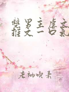 双男主虐文小说推文一口气看完