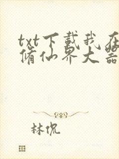 txt下载我在修仙界大器晚成