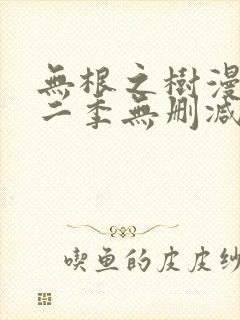 无根之树漫画第二季无删减