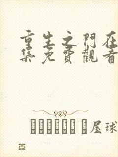 重生之门在线全集免费观看多少集