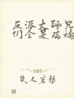 反派大师兄师妹们全是病娇