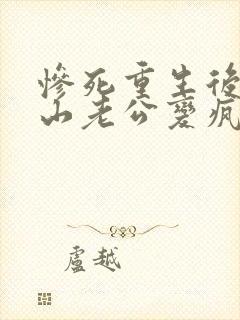 惨死重生后,冰山老公变疯批了免费阅读