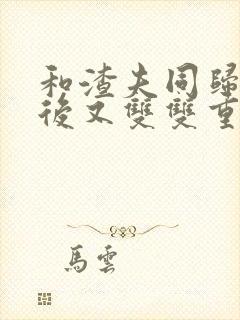 和渣夫同归于尽后又双双重生了