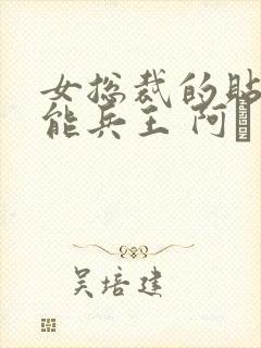 女总裁的贴身全能兵王 阿甡