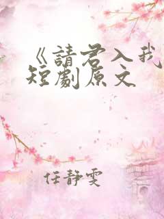 《请君入我怀》短剧原文
