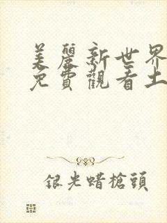 美丽新世界韩漫免费观看土豪漫画