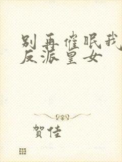 别再催眠我了,反派皇女