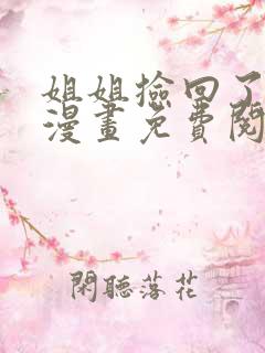 姐姐捡回了男主漫画免费阅读大树