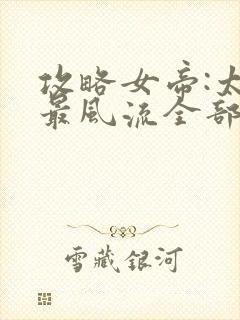 攻略女帝:太监最风流全部章节