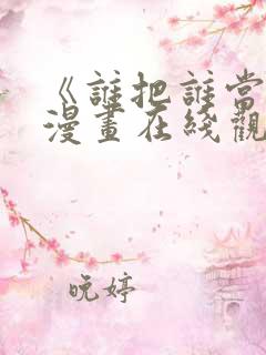 《谁把谁当真》漫画在线观看