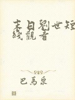 末日刘世短剧在线观看