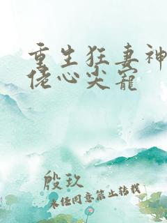 重生狂妻神秘大佬心尖宠