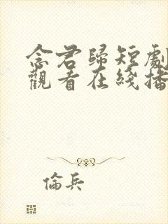 念君归短剧免费观看在线播放