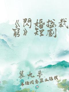 《闪婚总裁都很穷》短剧