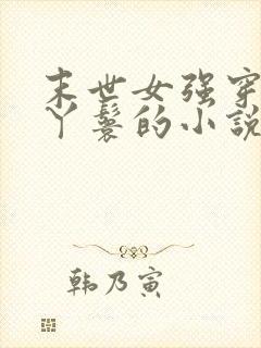 末世女强穿越成丫鬟的小说