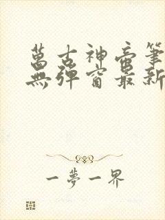 万古神帝笔趣阁无弹窗最新章节