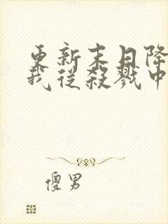 更新末日降临,我从杀戮中崛起