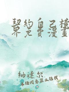 契约自己横扫异界免费漫画