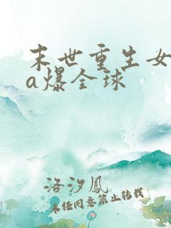 末世重生女王她a爆全球