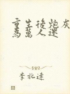 重生后炮灰攻成为万人迷