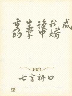 重生后我成权臣的掌中娇