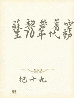 苏黎带着空间重生70年代动画合集