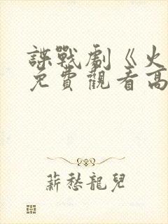 谍战剧《火神》免费观看高清