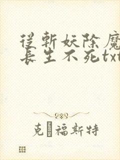 从斩妖除魔开始长生不死txt