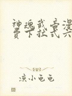 神魂武帝漫画免费下拉式六漫画6漫画六漫画