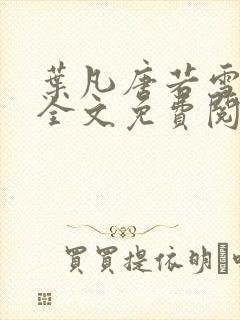 叶凡唐若雪小说全文免费阅读最新章节笔趣阁