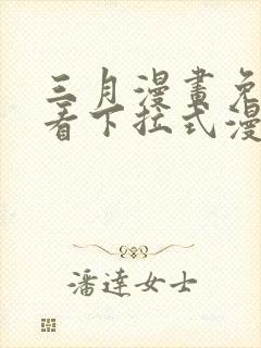 三月漫画免费观看下拉式漫画