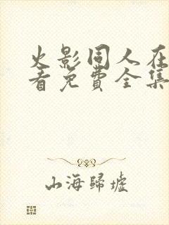 火影同人在线观看免费全集完整版动漫