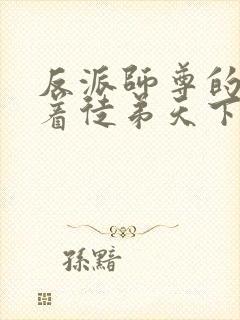 反派师尊的我带着徒弟天下无敌