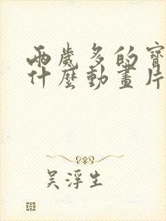 两岁多的宝宝看什么动画片最合适