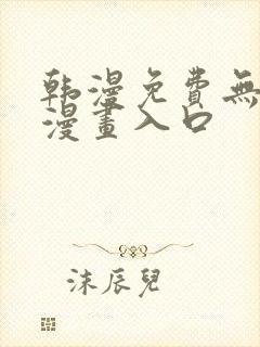 韩漫免费无删减漫画入口