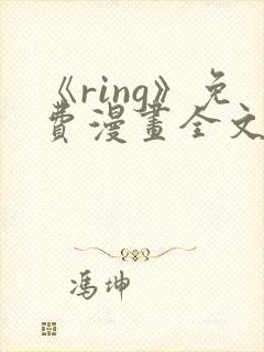 《ring》免费漫画全文下拉